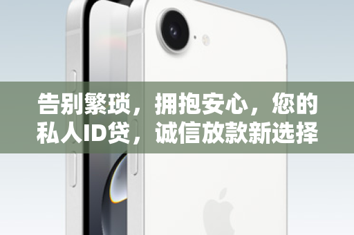 告别繁琐，拥抱安心，您的私人ID贷，诚信放款新选择