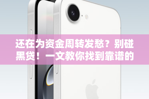 还在为资金周转发愁？别碰黑贷！一文教你找到靠谱的苹果ID贷