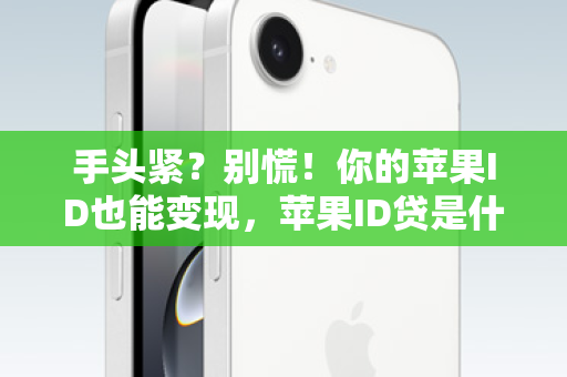 手头紧？别慌！你的苹果ID也能变现，苹果ID贷是什么软件？