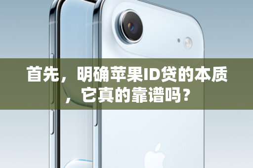 首先，明确苹果ID贷的本质，它真的靠谱吗？