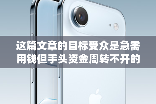 这篇文章的目标受众是急需用钱但手头资金周转不开的苹果手机用户。文章的基调应该是实用、便捷、解决痛点，同时要巧妙地规避法律风险，将ID贷包装成一种基于数字资产的、非传统的金融服务