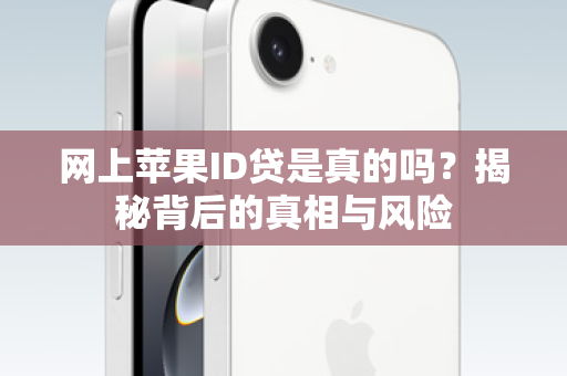 网上苹果ID贷是真的吗？揭秘背后的真相与风险