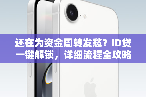 还在为资金周转发愁？ID贷一键解锁，详细流程全攻略，资金快速到账！
