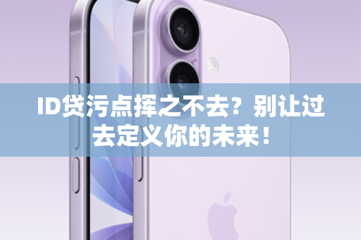 ID贷污点挥之不去？别让过去定义你的未来！