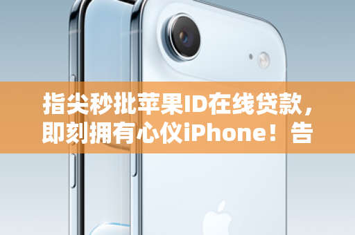 指尖秒批苹果ID在线贷款，即刻拥有心仪iPhone！告别等待，资金难题一键解决！