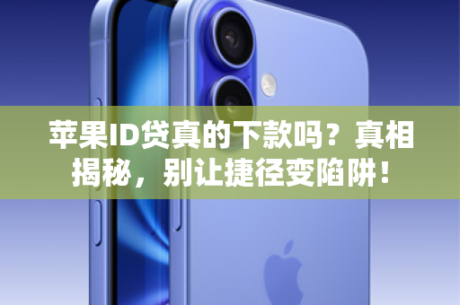 苹果ID贷真的下款吗？真相揭秘，别让捷径变陷阱！