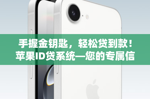 手握金钥匙，轻松贷到款！苹果ID贷系统—您的专属信用通行证