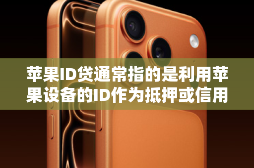 苹果ID贷通常指的是利用苹果设备的ID作为抵押或信用凭证进行的非正规贷款。这类贷款往往存在极高的风险，例如