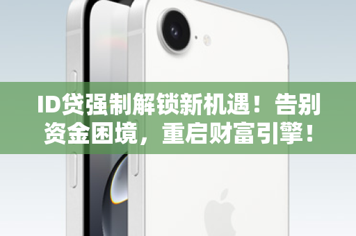 ID贷强制解锁新机遇！告别资金困境，重启财富引擎！
