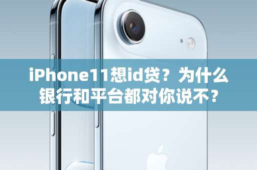 iPhone11想id贷？为什么银行和平台都对你说不？