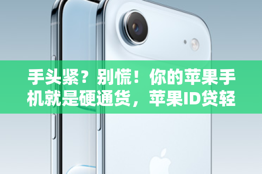 手头紧？别慌！你的苹果手机就是硬通货，苹果ID贷轻松搞定！