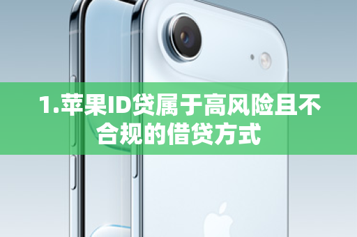 1.苹果ID贷属于高风险且不合规的借贷方式