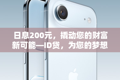 日息200元，撬动您的财富新可能—ID贷，为您的梦想加速！