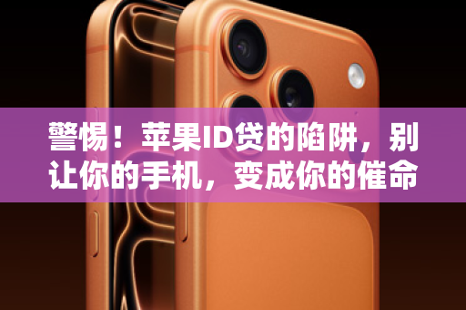 警惕！苹果ID贷的陷阱，别让你的手机，变成你的催命符